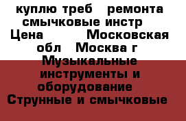  куплю треб . ремонта смычковые инстр  › Цена ­ 850 - Московская обл., Москва г. Музыкальные инструменты и оборудование » Струнные и смычковые   